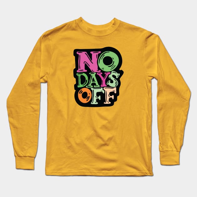 No Days Off - typography illustration Long Sleeve T-Shirt by Cofefe Studio